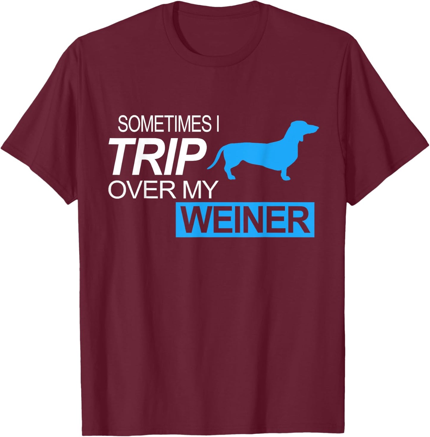 Sometimes I Trip Over My Weiner - Funny Dachshund Dog Shirt Men Women Girls Kids T-Shirt - T-Shirt | Maroon