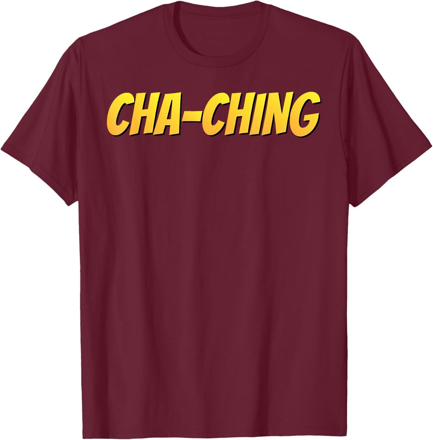 Cha-Ching T Shirt Money Sound Funny Gift T-Shirt - T-Shirt | Maroon