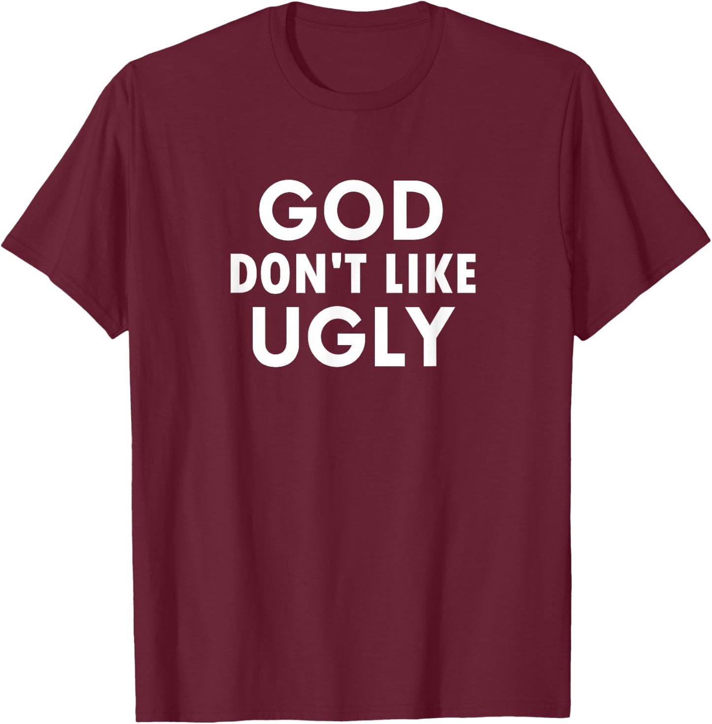 Funny, God Don't Like Ugly, Joke Sarcastic Family T-Shirt - T-Shirt | Maroon