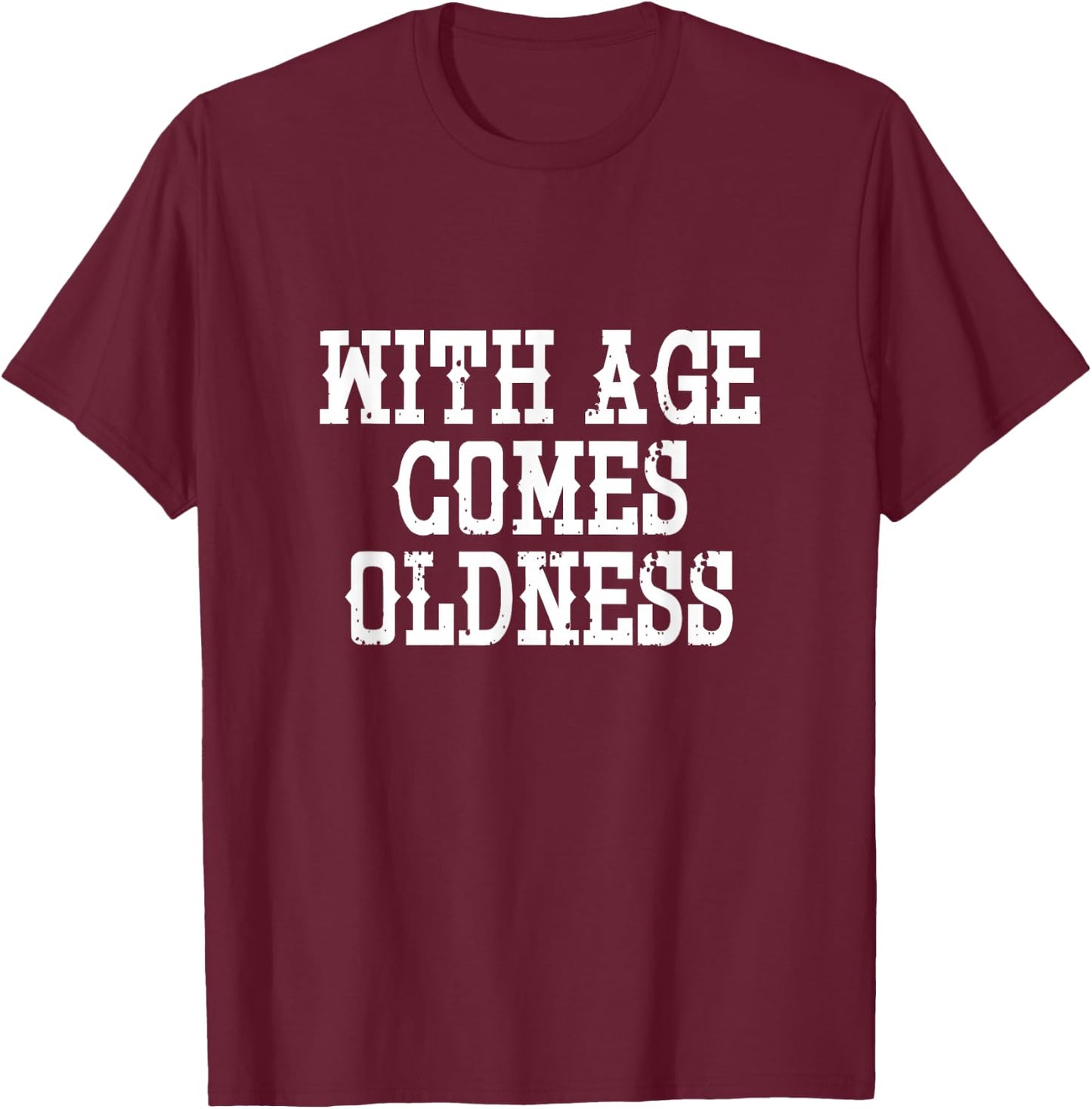 With Age Comes Oldness - Funny T-Shirt - T-Shirt | Maroon