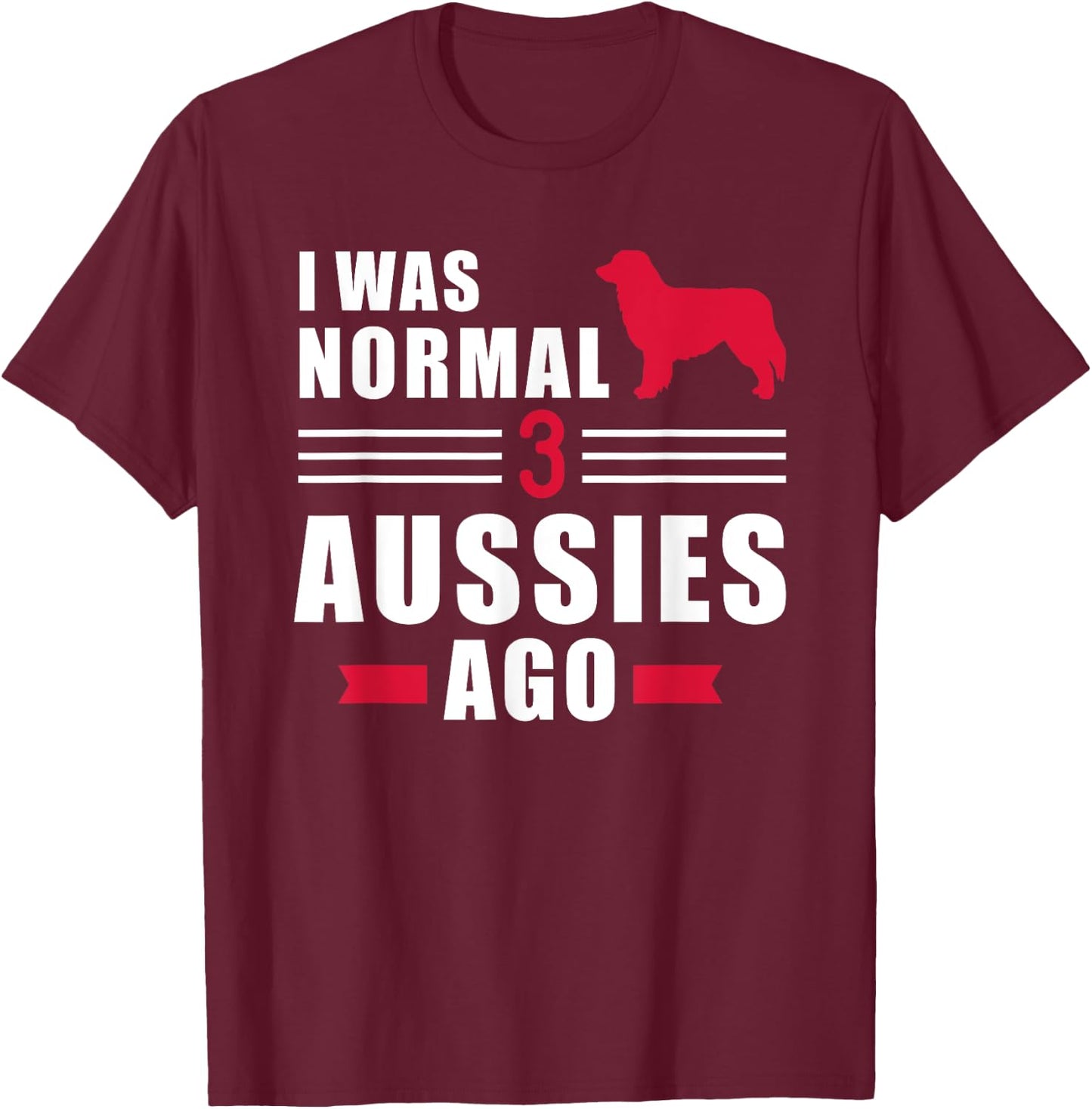 I was normal 3 Aussies ago Australian shepherd T-Shirt - T-Shirt | Maroon