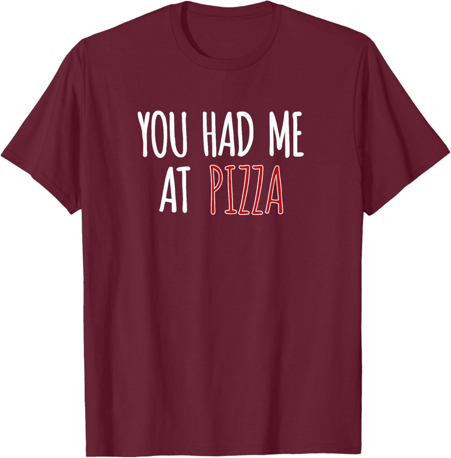 You Had Me At Pizza Funny Food Pizza Lover T-Shirt - T-Shirt | Maroon