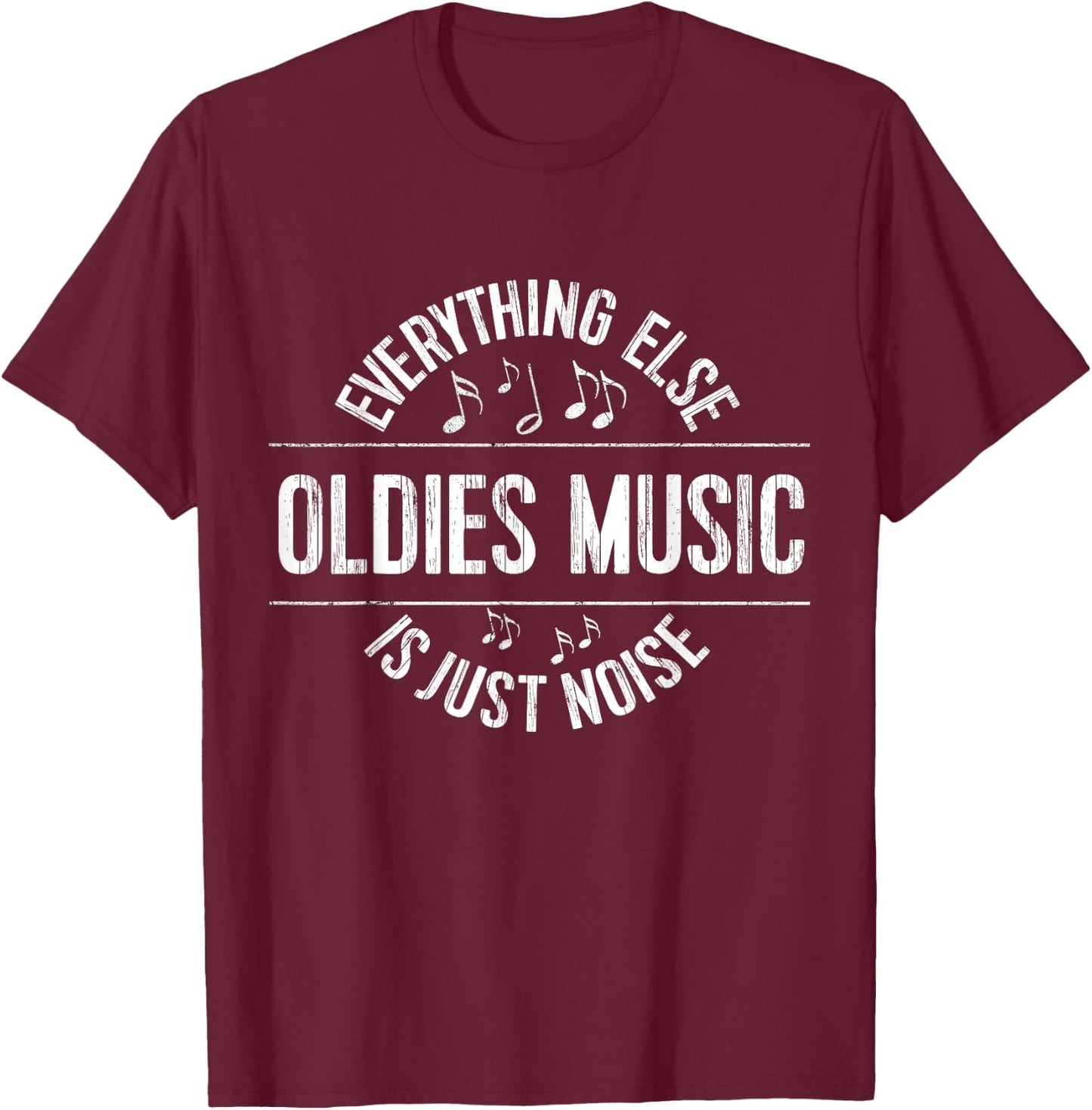 Funny Oldies Music : Everything Else is Just Noise T-Shirt - T-Shirt | Maroon