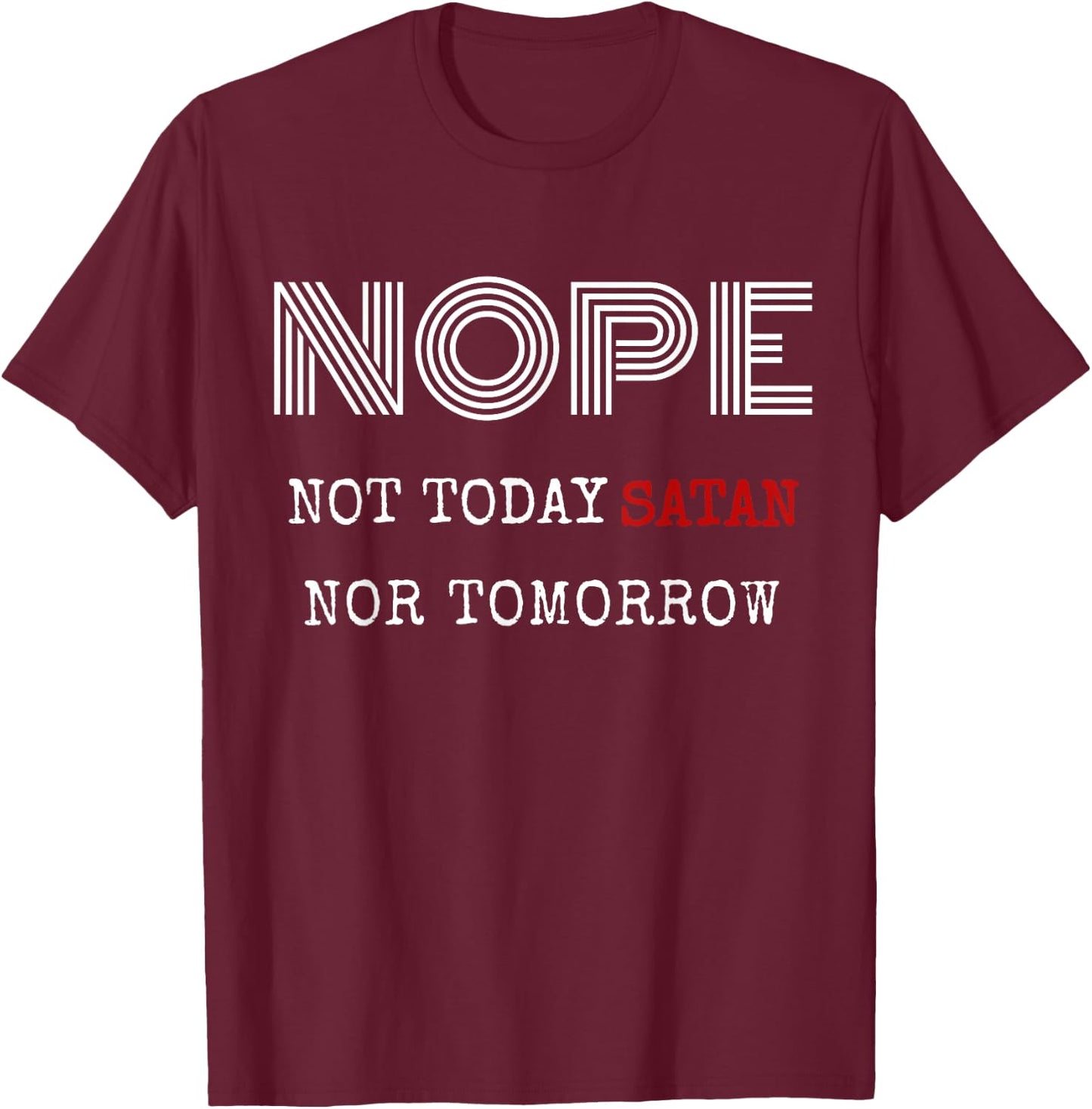 Nope not today satan nor tomorrow shirt T-Shirt - T-Shirt | Maroon