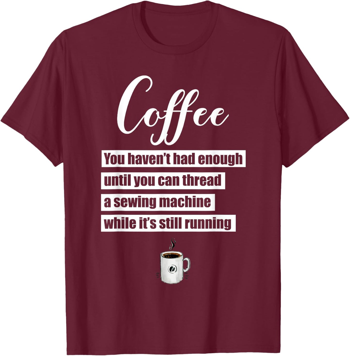 Coffee Thread Sewing Machine While Still Running T-Shirt - T-Shirt | Maroon