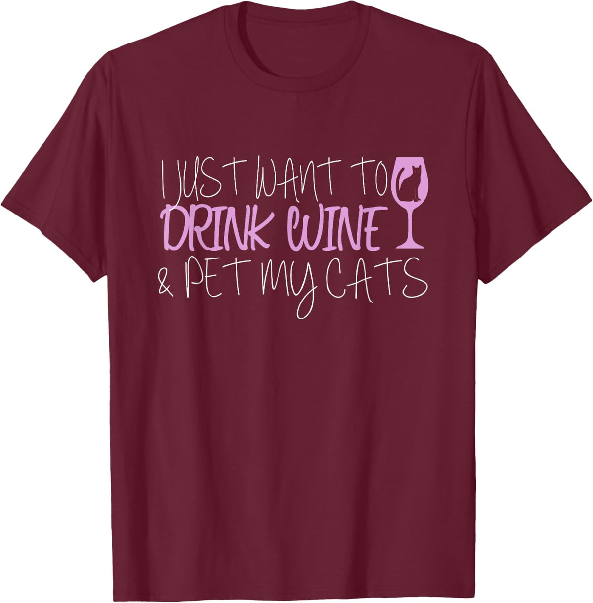 I Just Want To Drink Wine And Pet My Cats T-Shirt - T-Shirt | Maroon