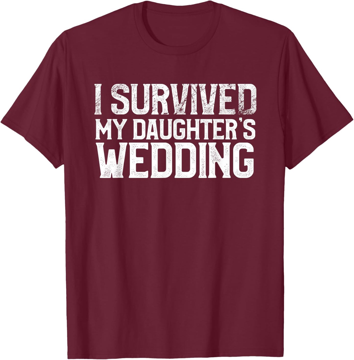 I Survived My Daughter's Wedding Funny Marriage Party T-Shirt - T-Shirt | Maroon