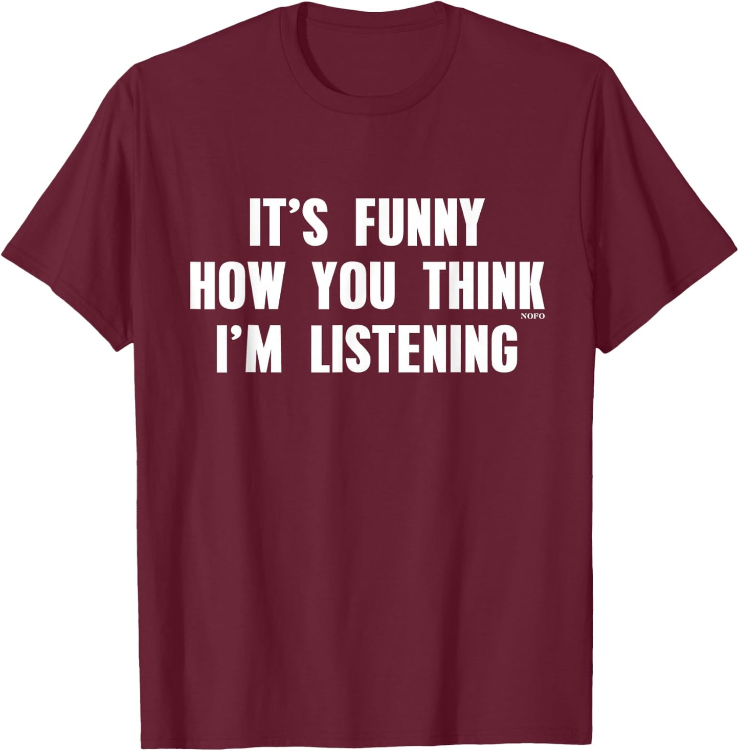 It's Funny How You Think I'm Listening T-Shirt - T-Shirt | Maroon