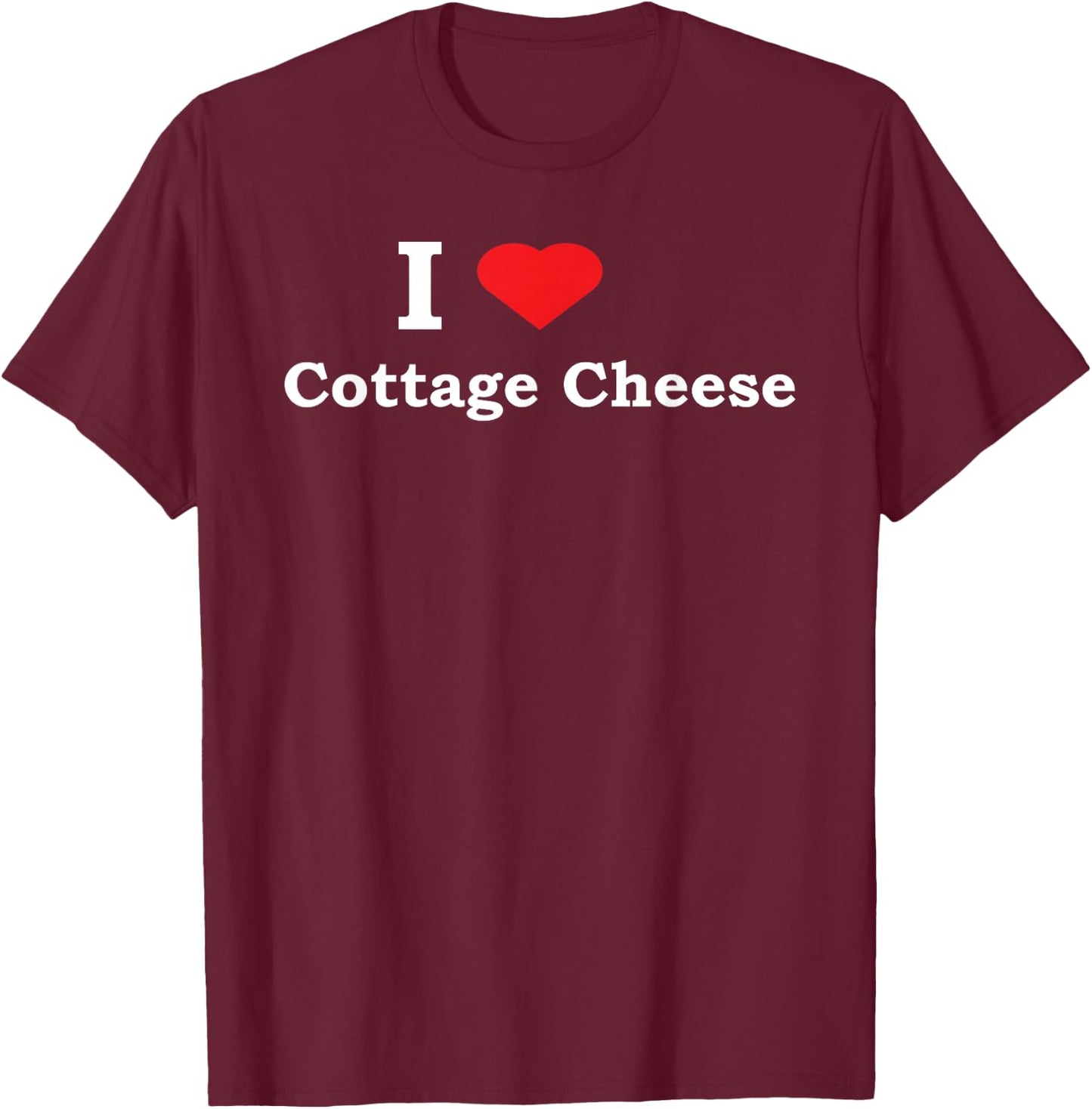 I Love Cottage Cheese Funny Shirt T-Shirt - T-Shirt | Maroon