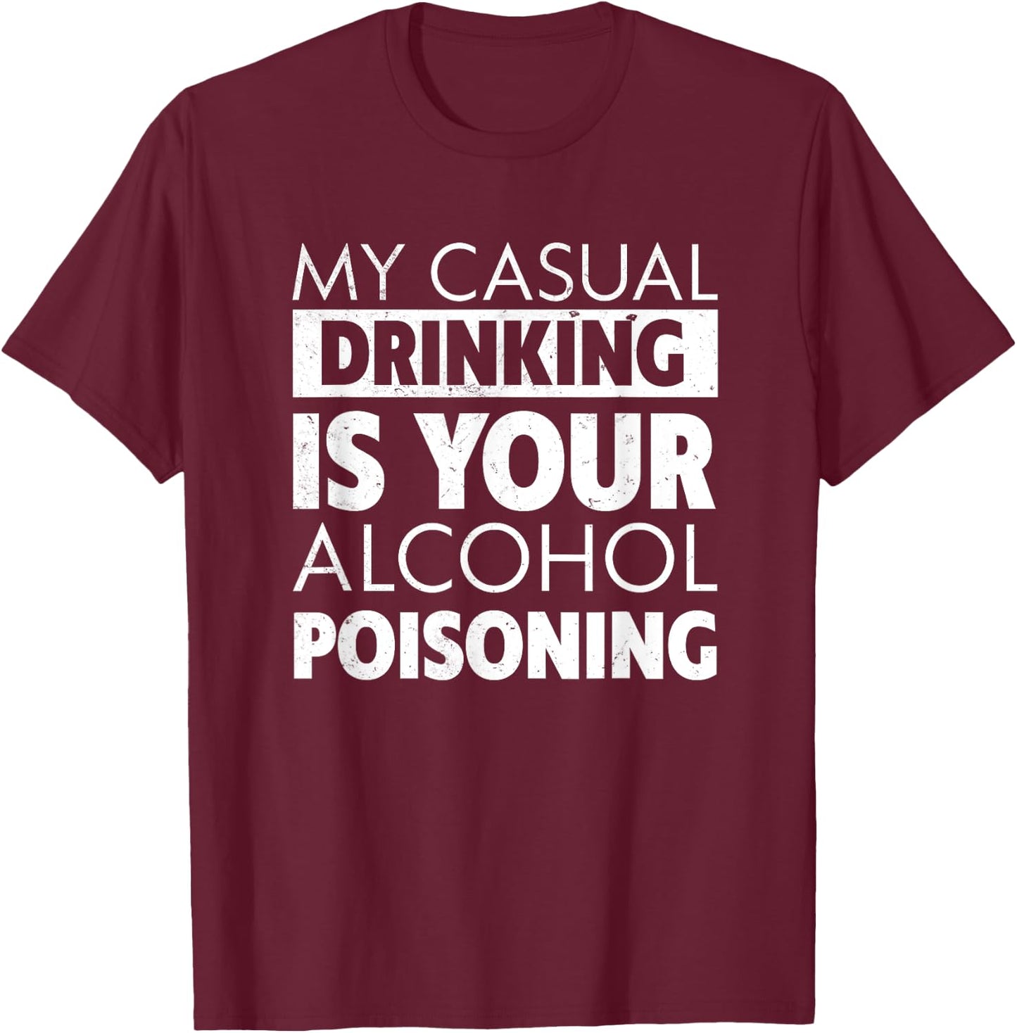 My Casual Drinking Is Your Alcohol Poisoning Beer T-Shirt - T-Shirt | Maroon