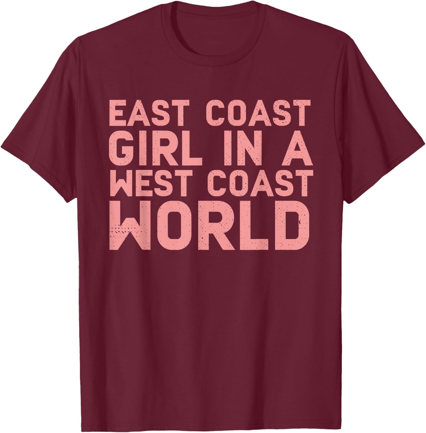 East Coast Girl In A West Coast World Funny East Coast Shirt T-Shirt - T-Shirt | Maroon