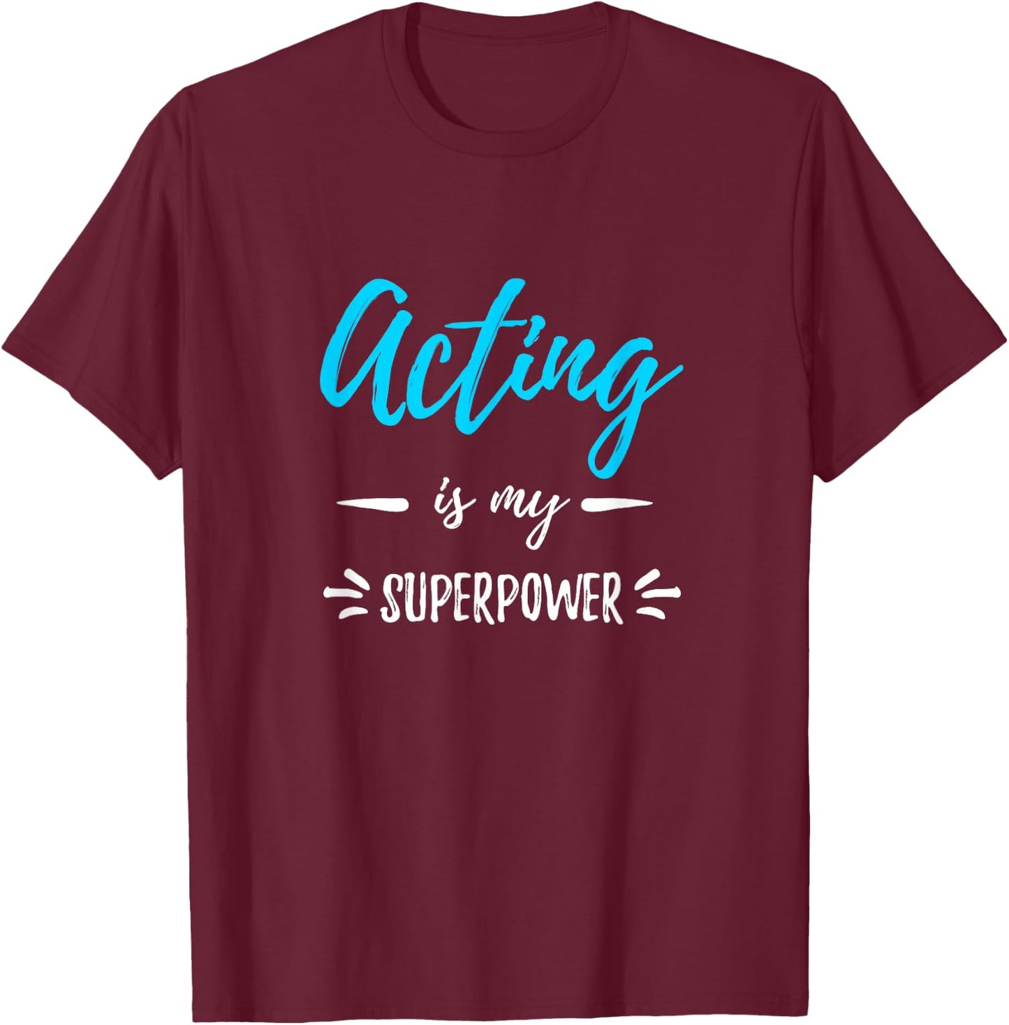 Acting Is My Superpower Funny Actor or Actress Gift T-Shirt - T-Shirt | Maroon