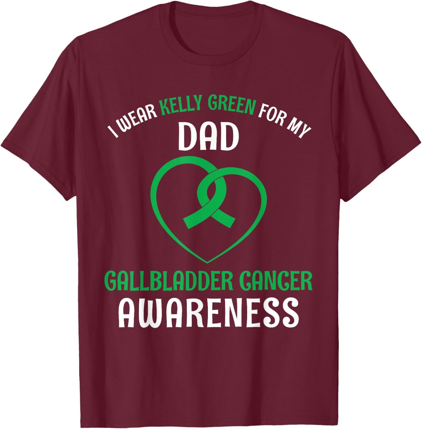I Wear Kelly Green For My Dad Gallbladder Cancer T-Shirt - T-Shirt | Maroon