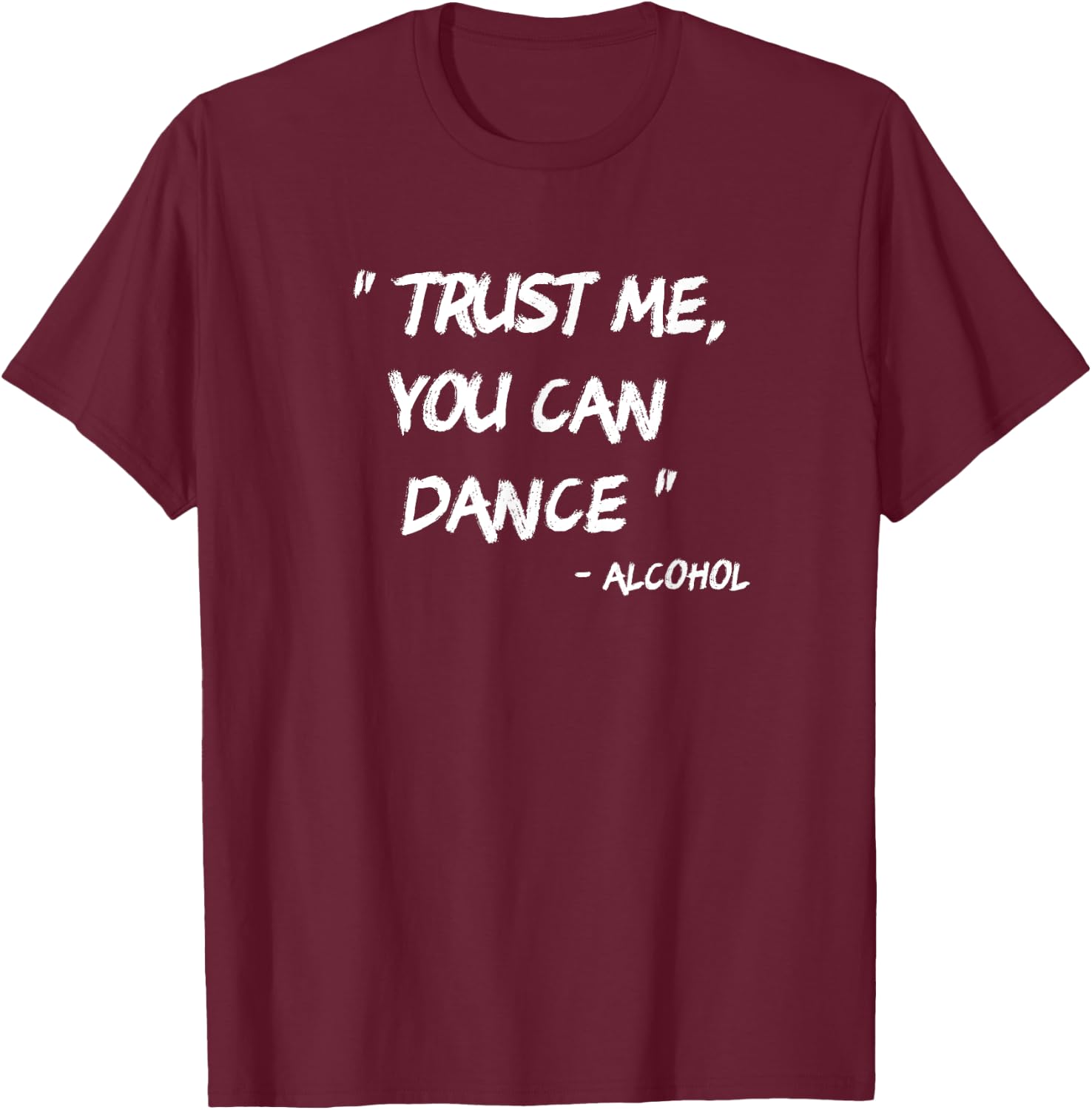 Trust Me You Can Dance - Alcohol T-Shirt - T-Shirt | Maroon