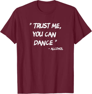 Trust Me You Can Dance - Alcohol T-Shirt - T-Shirt | Maroon