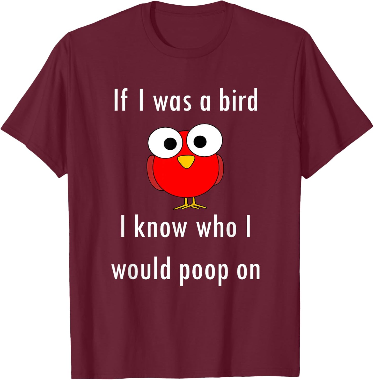 Funny Shirt If I Was A Bird I Know Who I Would Poop On T-Shirt - T-Shirt | Maroon