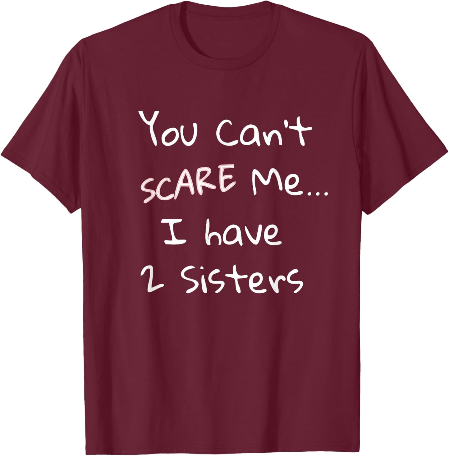 Funny Sibling Shirt: You Can't Scare Me I Have 2 Sisters T-Shirt - T-Shirt | Maroon