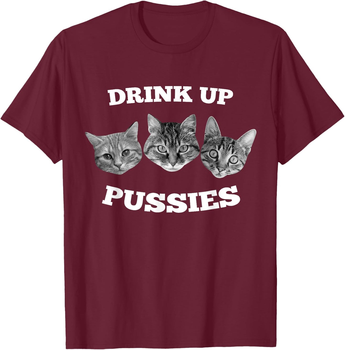 Drink Up Pussies Funny Cat Drinking T-Shirt - T-Shirt | Maroon