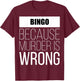 Bingo because murder is wrong funny T-Shirt - T-Shirt | Maroon