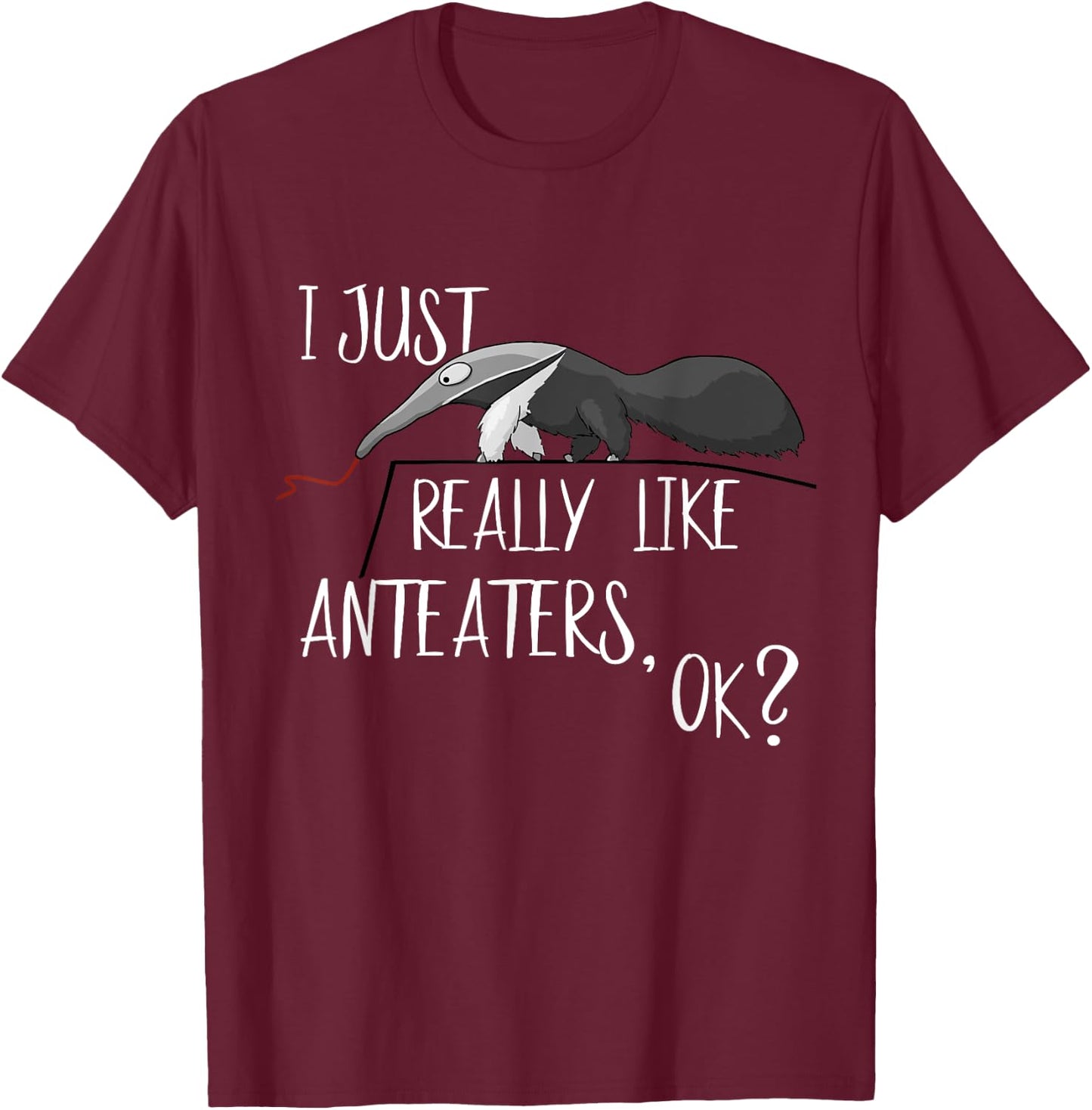I Just Really Like Anteaters, OK? Cute Antbear Fun T-Shirt - T-Shirt | Maroon