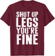 Shut Up Legs You're Fine Shirt Leg Day Cardio Runner T-Shirt - T-Shirt | Maroon