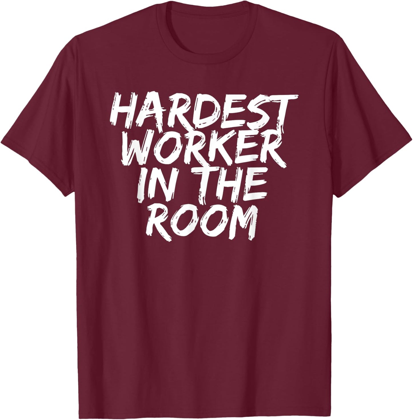 Gym Motivation Hardest Worker In The Room T-Shirt - T-Shirt | Maroon
