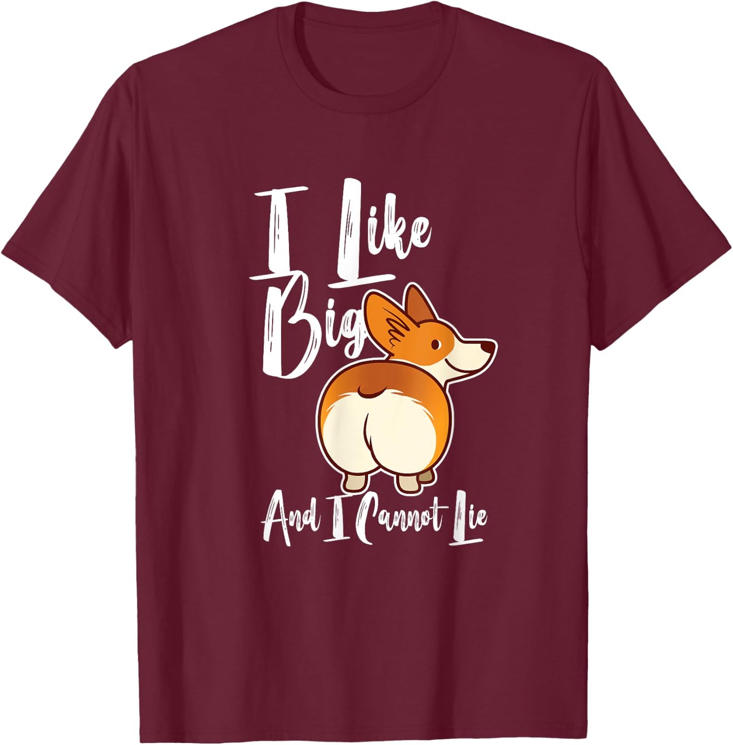 I Like Big Corgis Butts And I Cannot Lie Funny Corgi Butt T-Shirt - T-Shirt | Maroon