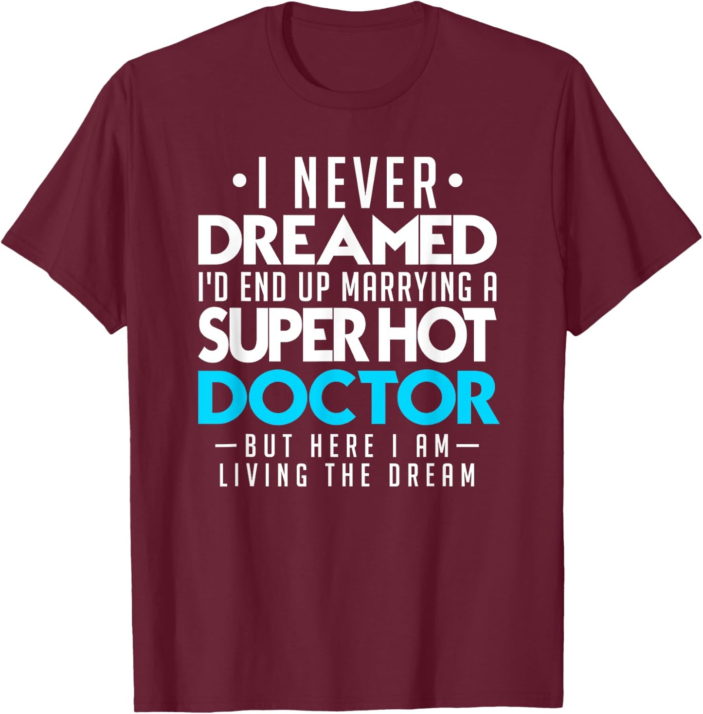 I Never Dreamed Id End Up Marrying a Super Hot Doctor Shirt T-Shirt - T-Shirt | Maroon