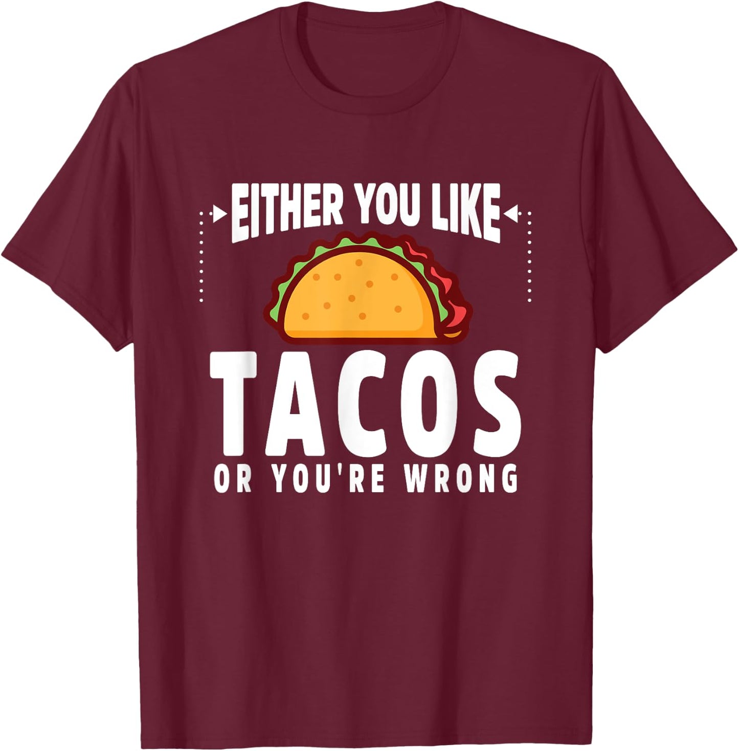 Either You Like Tacos or You're Wrong Funny T-Shirt - T-Shirt | Maroon