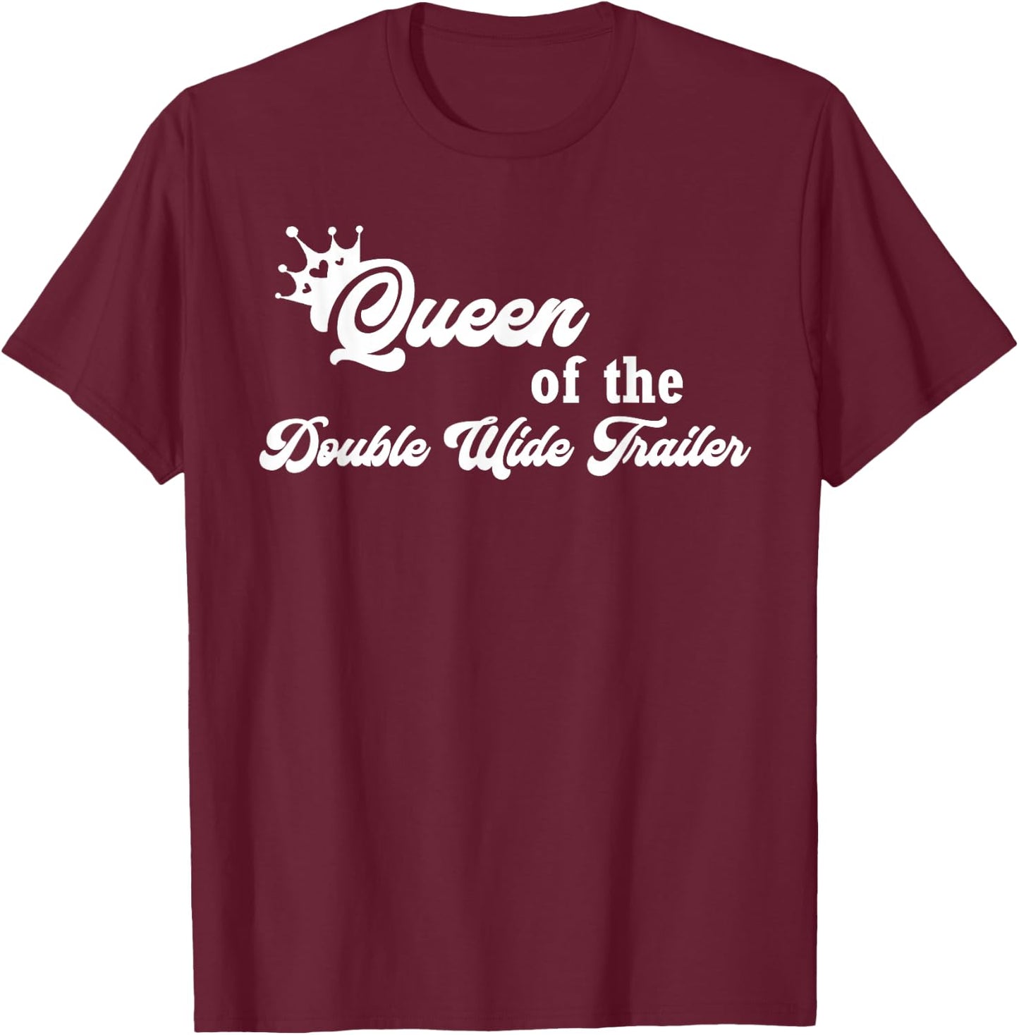 Queen of the Double Wide Trailer Shirt T-Shirt - T-Shirt | Maroon