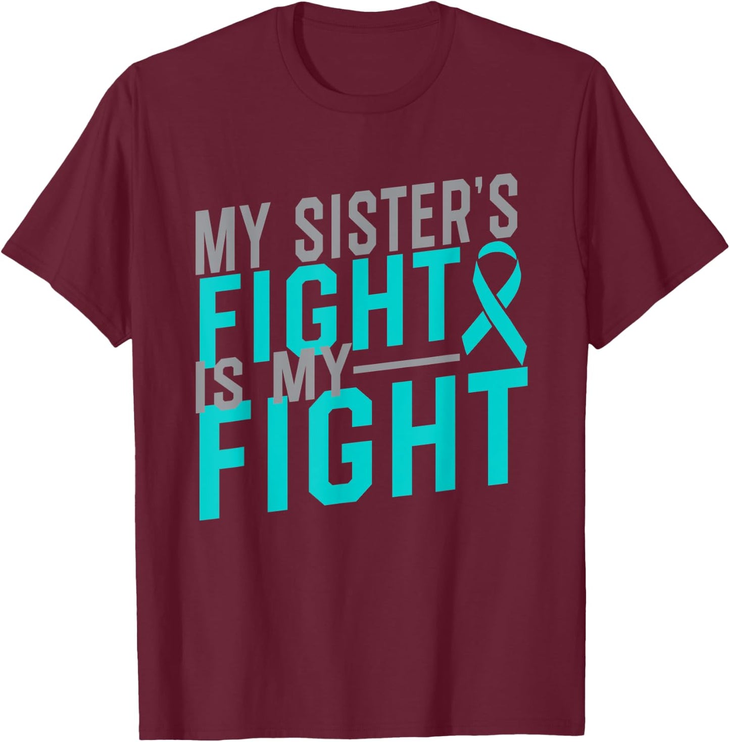 My Sister's Fight is My Fight Cervical Cancer Awareness T-Shirt - T-Shirt | Maroon