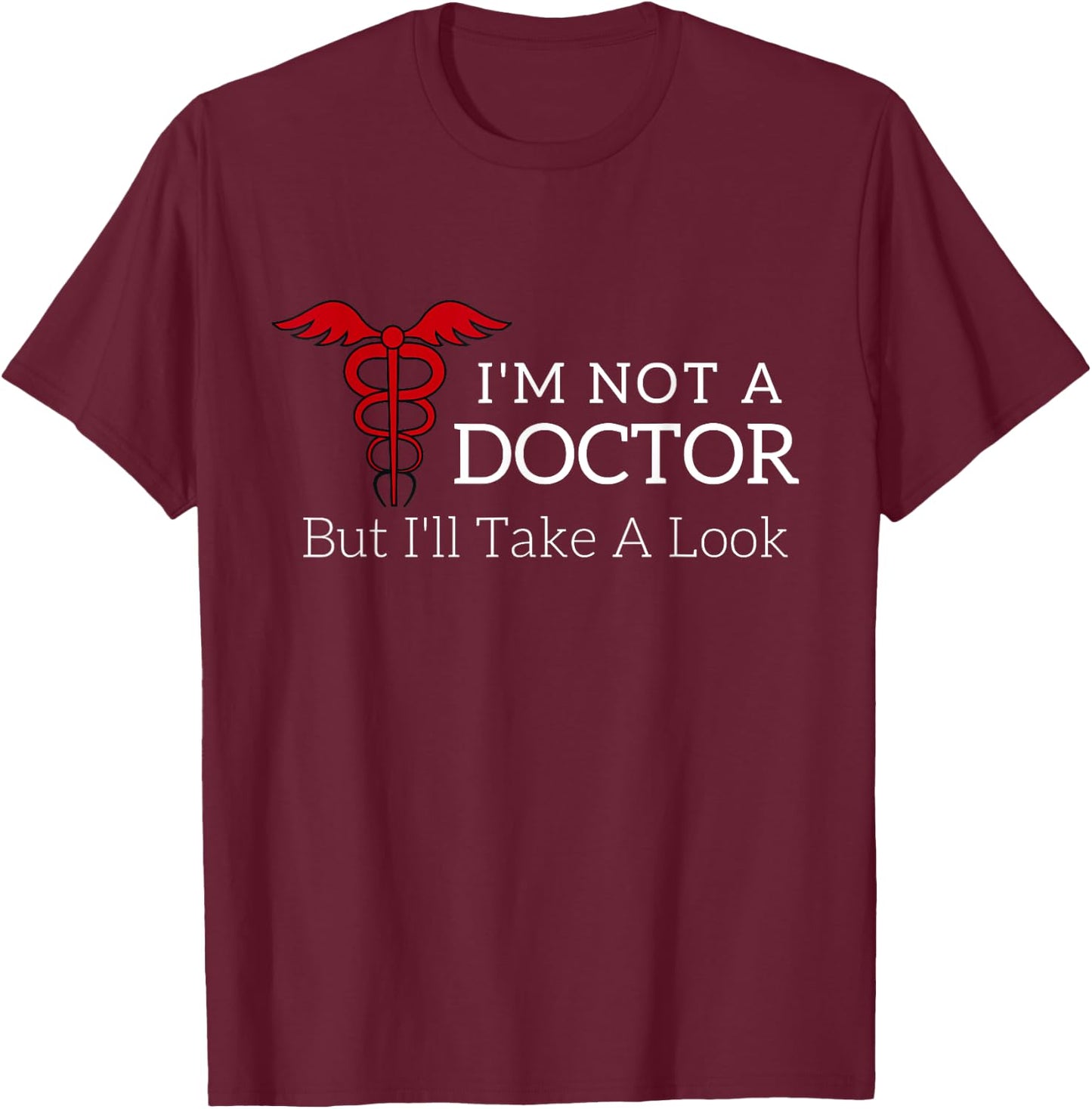 I'm Not a Doctor But I'll Take a Look Joke T Shirt T-Shirt - T-Shirt | Maroon