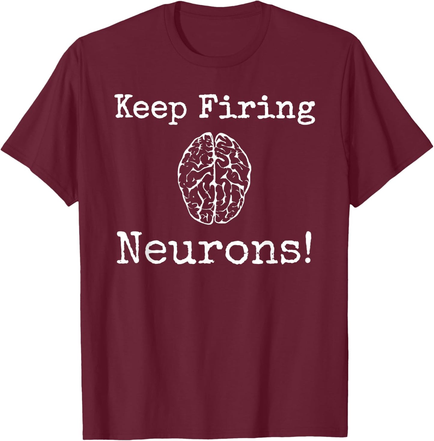 Keep Firing Neurons! Brain Tired Scientist Neurology Neuro T-Shirt - T-Shirt | Maroon