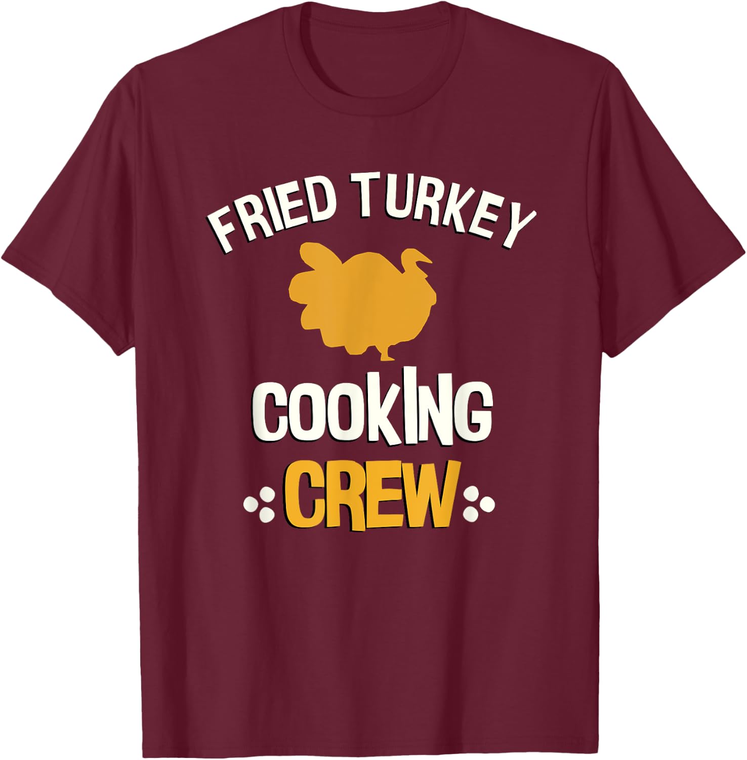 Thanksgiving Fried Turkey Shirt Fried Turkey Cooking Crew T-Shirt - T-Shirt | Maroon