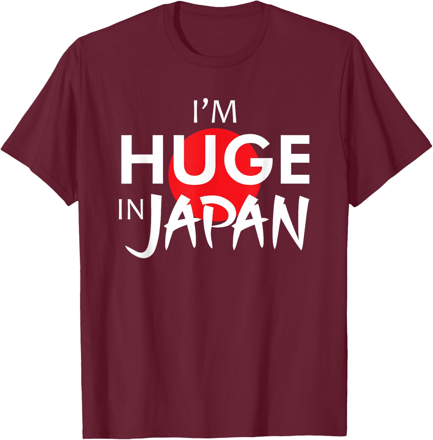 Funny Japan Shirts I'm Huge In Japan Funny Japanese quote T-Shirt - T-Shirt | Maroon