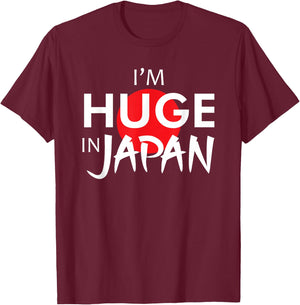 Funny Japan Shirts I'm Huge In Japan Funny Japanese quote T-Shirt - T-Shirt | Maroon