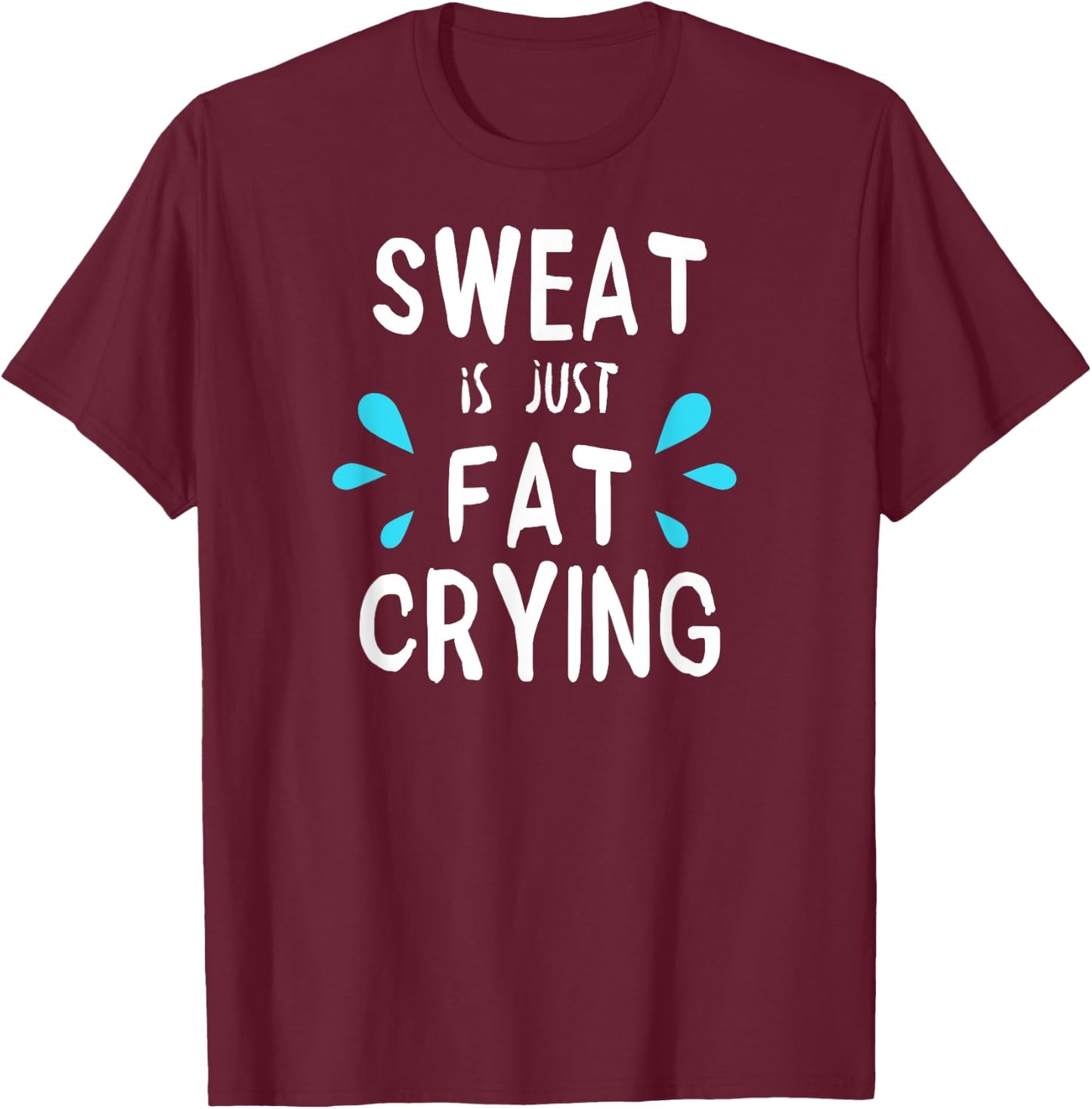 Sweat Is Just Fat Crying | Fitness & Funny Workout Gym T-Shirt - T-Shirt | Maroon