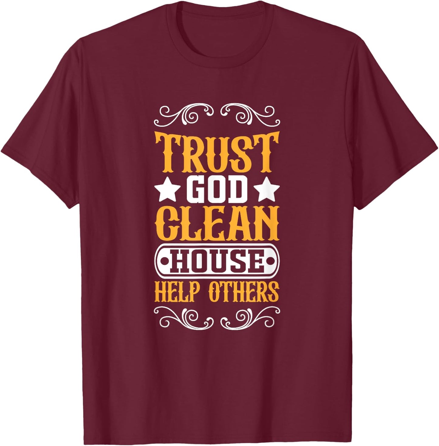 Trust God Clean House Help Others Christian Motivational T-Shirt - T-Shirt | Maroon