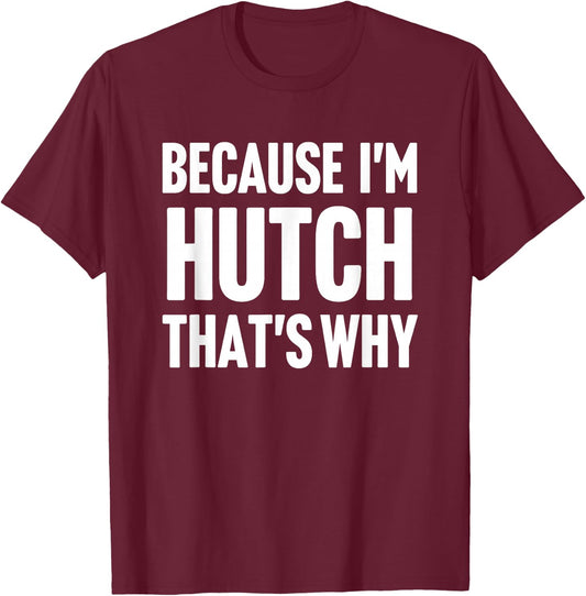 Because I'm Hutch That's Why Am Personalized Name T-Shirt - T-Shirt | Maroon