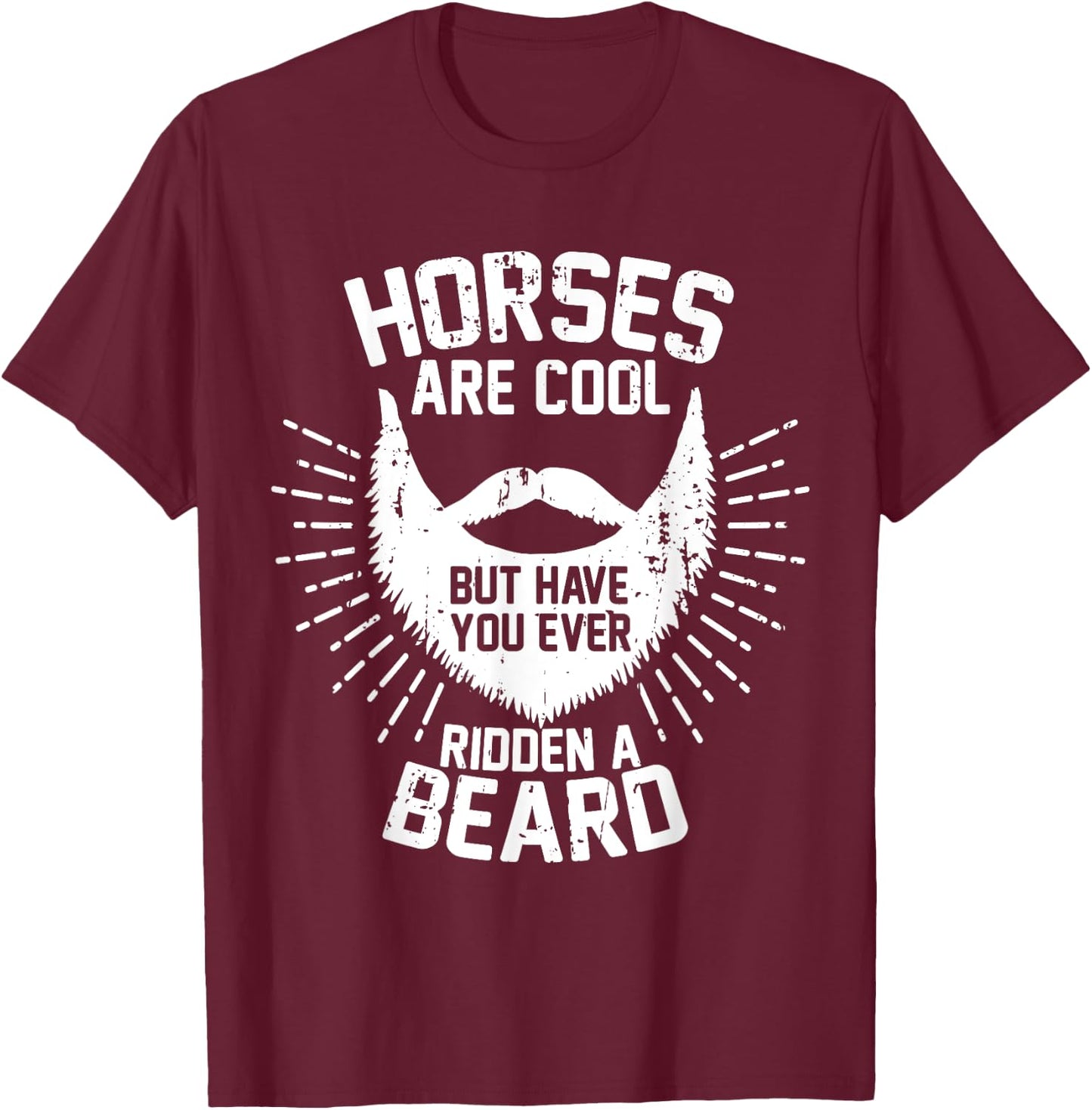 Horses are Cool but Have you ever Ridden a Beard T-Shirt - T-Shirt | Maroon