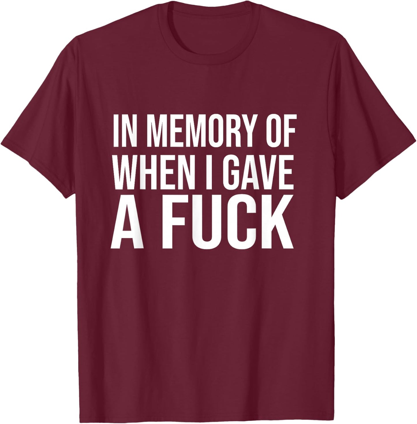 In Memory Of When I Gave A Fuck T-Shirt - T-Shirt | Maroon