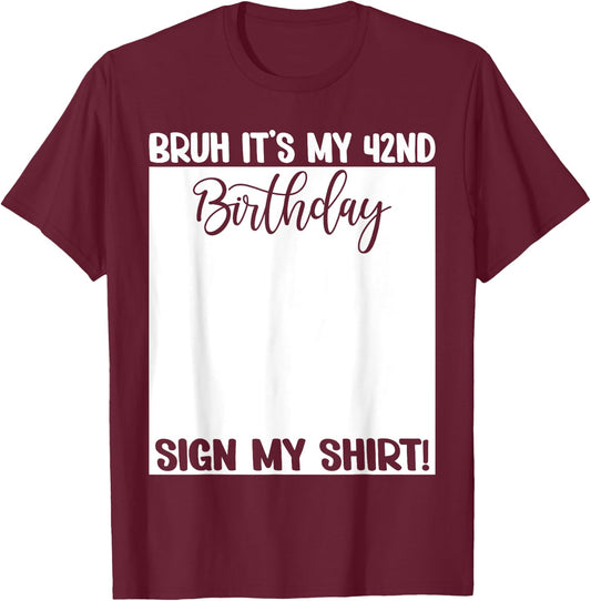 Bruh It's My 42nd Birthday Sign My Shirt 42 Years Old Bday T-Shirt - T-Shirt | Maroon