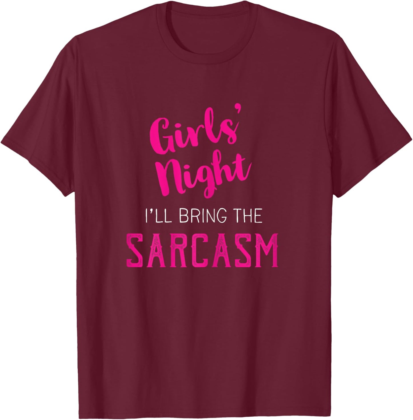 Girls Night Out - I'll Bring The Sarcasm T-Shirt - T-Shirt | Maroon