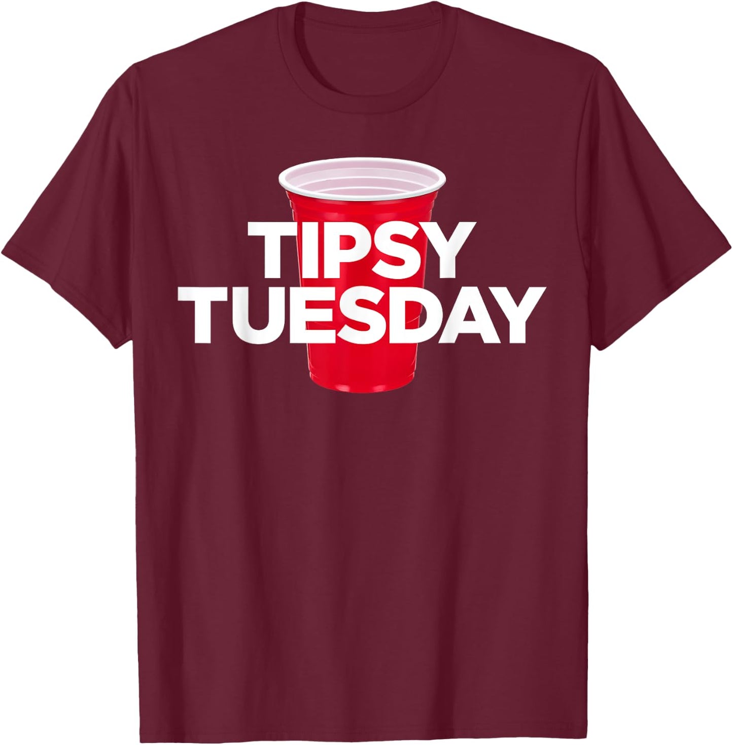 Tipsy Tuesday - Plastic Red Cup Alcohol Party T-Shirt - T-Shirt | Maroon