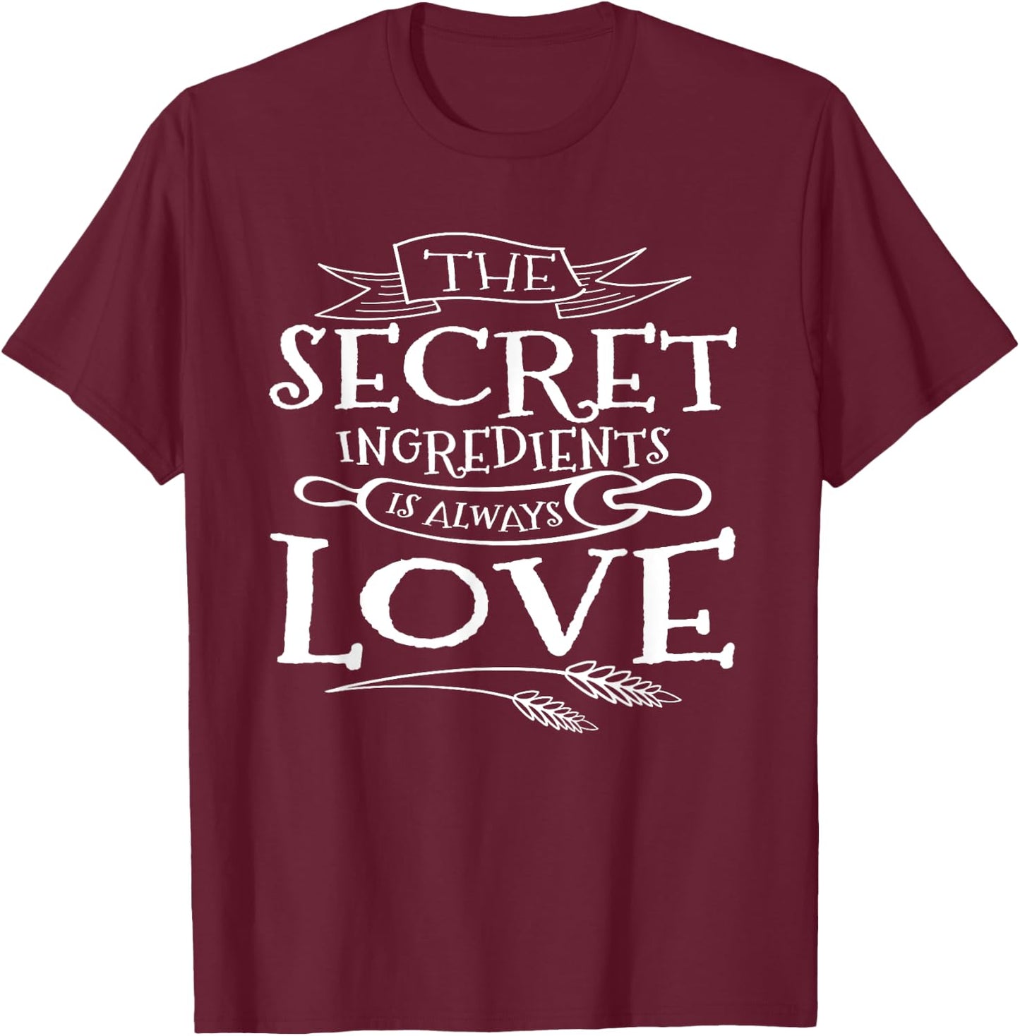 The Secret Ingredient is Always Love Cooks T-Shirt - T-Shirt | Maroon