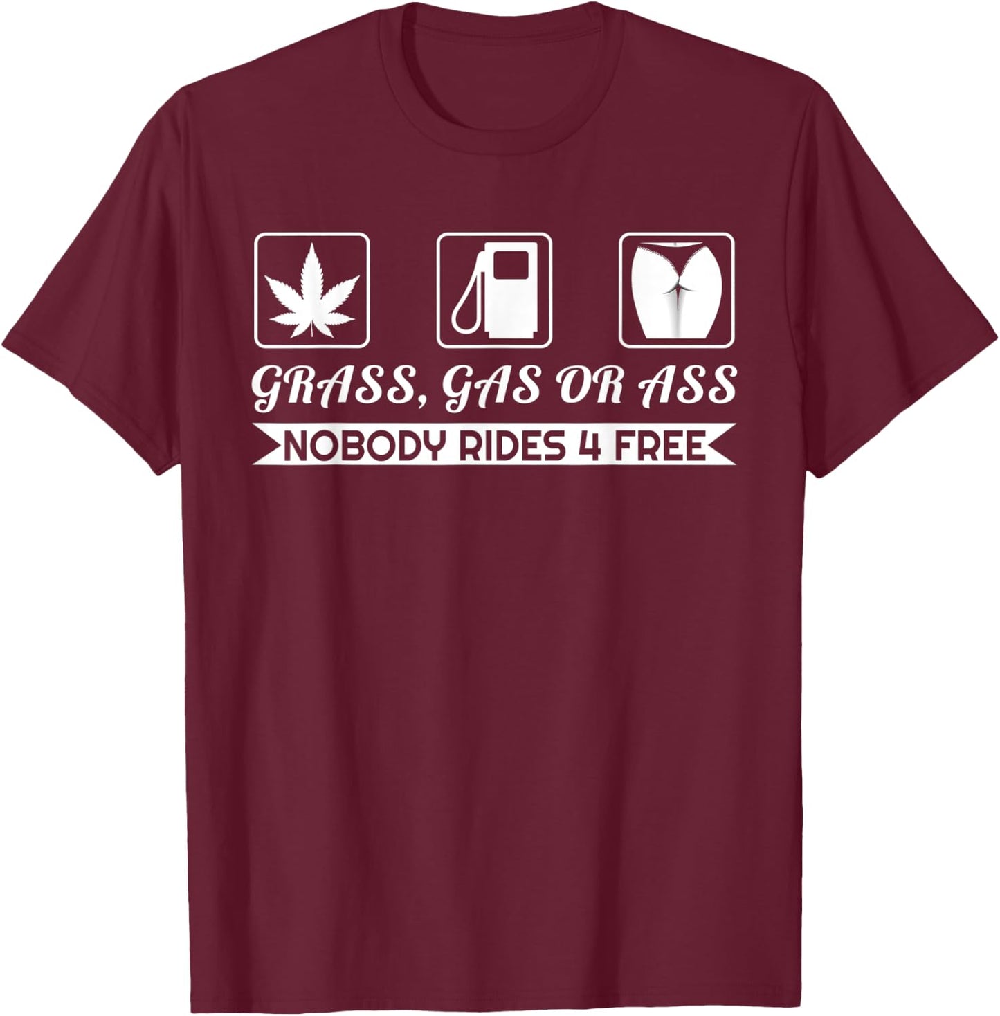 Grass Gas Or Ass Nobody Rides Free Car Guy Design T-Shirt - T-Shirt | Maroon