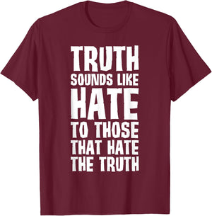 Truth Sounds Like Hate to Those That Hate the Truth T-Shirt - T-Shirt | Maroon