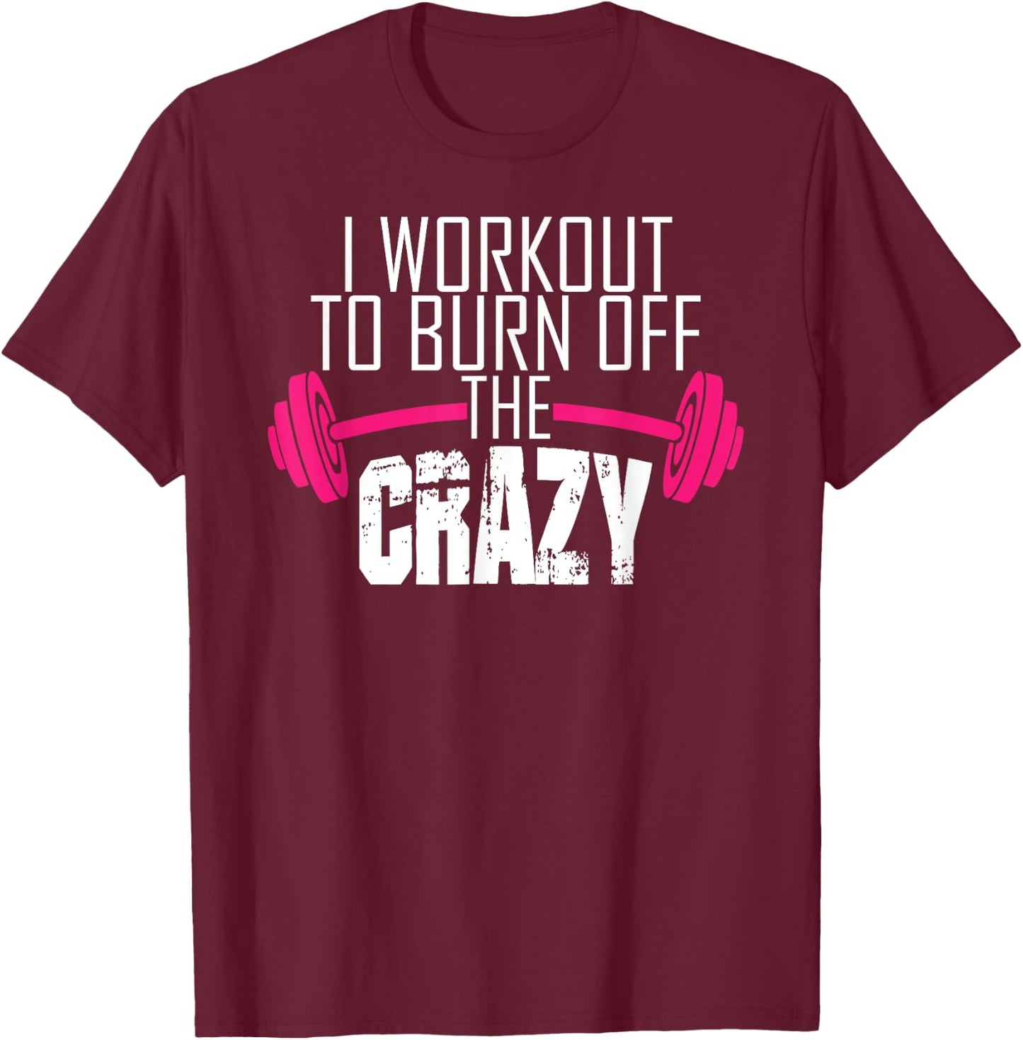 Workout Motivation Shirt - I Workout To Burn Off The Crazy T-Shirt - T-Shirt | Maroon