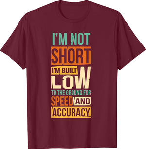 I'm Not Short I'm Built Low To The Ground For Speed T-Shirt - T-Shirt | Maroon