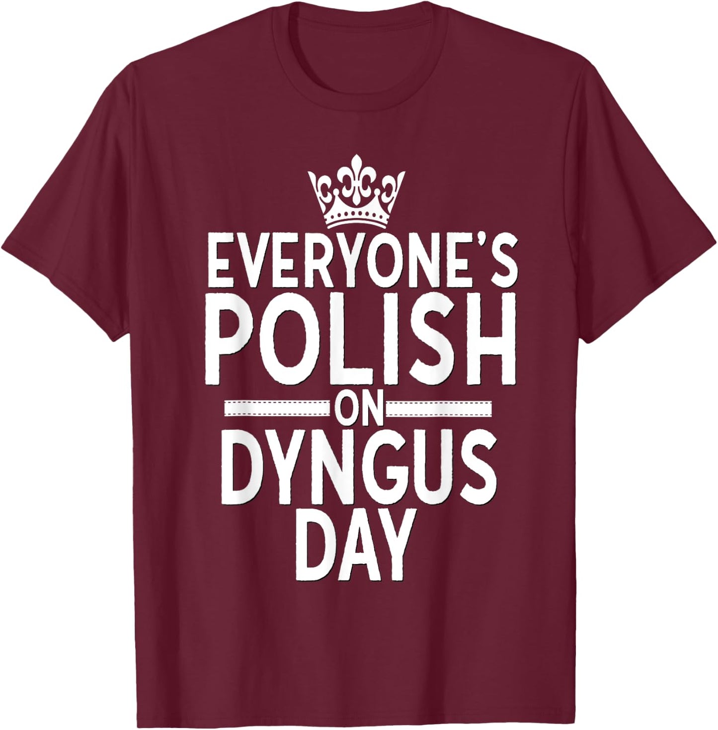 Everyone Is Polish On Dyngus Day Shirt Poland Eagle Crown T-Shirt - T-Shirt | Maroon